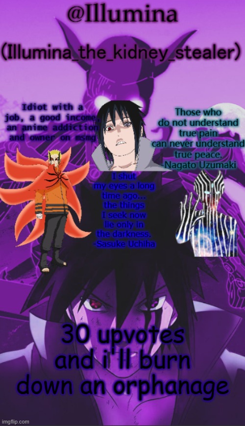 Illumina high effort temp | 30 upvotes and i'll burn down an orphanage | image tagged in illumina high effort temp | made w/ Imgflip meme maker