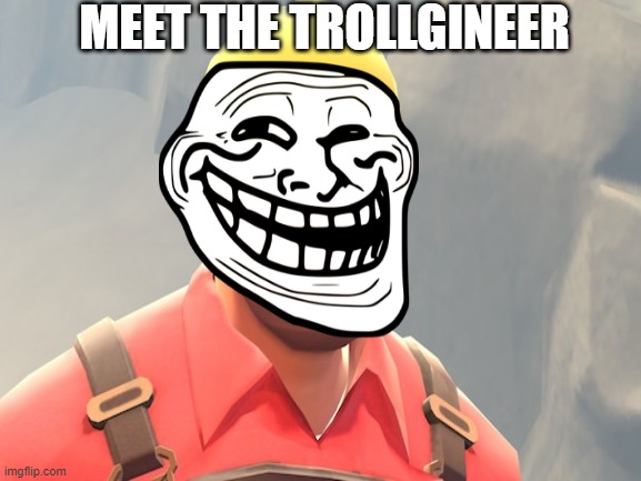 The Trollgineer | MEET THE TROLLGINEER | image tagged in troll,tf2 engineer | made w/ Imgflip meme maker