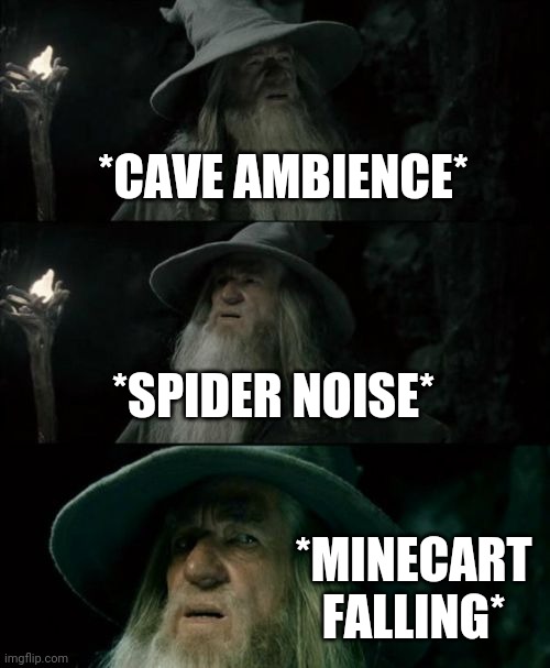 Scary Minecraft noises | *CAVE AMBIENCE*; *SPIDER NOISE*; *MINECART FALLING* | image tagged in memes,confused gandalf | made w/ Imgflip meme maker