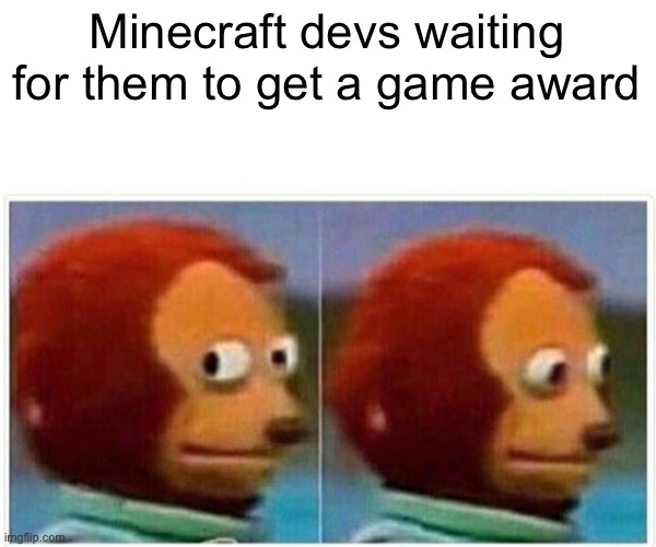 still waiting for Minecraft to get mentioned | Minecraft devs waiting for them to get a game award | image tagged in memes,monkey puppet | made w/ Imgflip meme maker