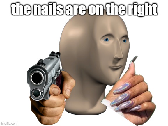 the nails are on the right | image tagged in nails,beauty,deez nutz | made w/ Imgflip meme maker