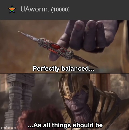 10kk | image tagged in thanos perfectly balanced as all things should be | made w/ Imgflip meme maker