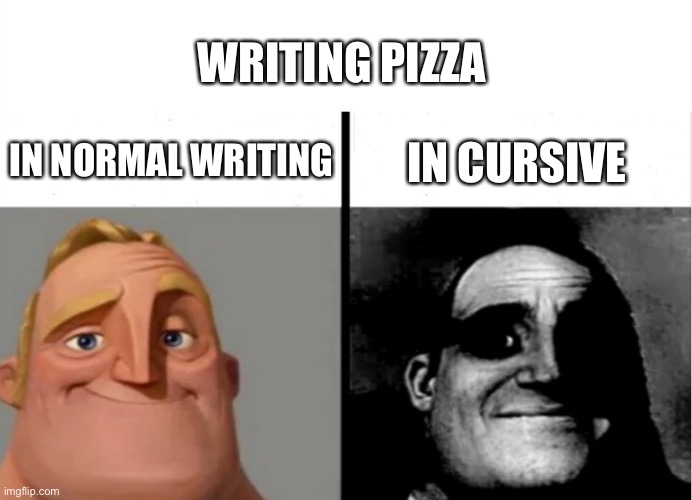 n | WRITING PIZZA; IN NORMAL WRITING; IN CURSIVE | image tagged in teacher's copy,memes,pizza,cursive,cursed | made w/ Imgflip meme maker