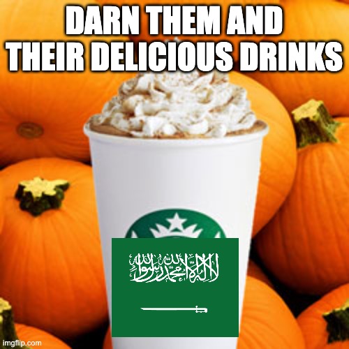 Pumpkin spice latte | DARN THEM AND THEIR DELICIOUS DRINKS | image tagged in pumpkin spice latte | made w/ Imgflip meme maker