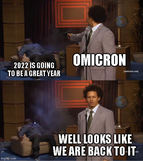 it is what it is | OMICRON; 2022 IS GOING TO BE A GREAT YEAR; WELL LOOKS LIKE WE ARE BACK TO IT | image tagged in memes,who killed hannibal | made w/ Imgflip meme maker