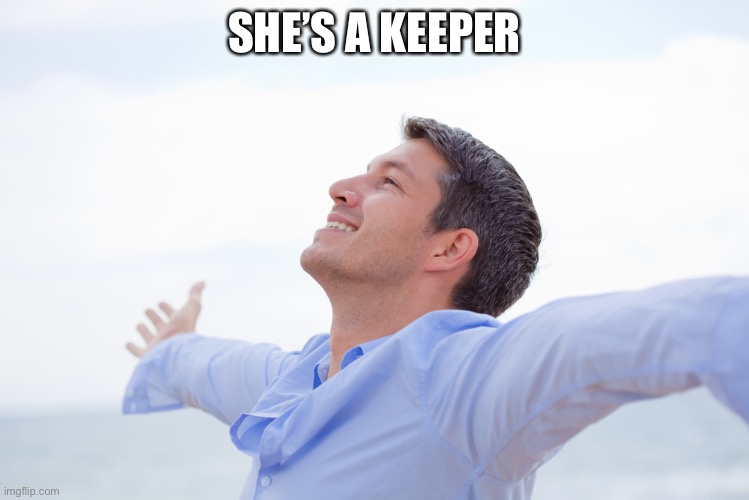 Keeper | SHE’S A KEEPER | image tagged in happy man | made w/ Imgflip meme maker