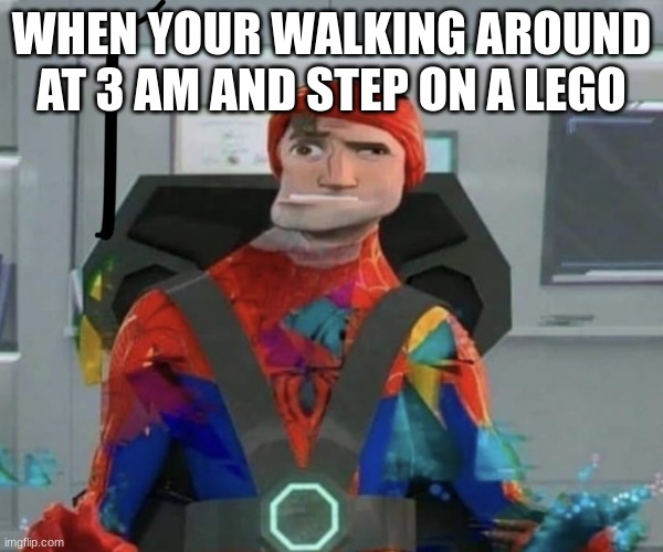 thats alot of damage |  WHEN YOUR WALKING AROUND AT 3 AM AND STEP ON A LEGO | image tagged in spiderman spider verse glitchy peter,memes,funny,stepping on a lego | made w/ Imgflip meme maker