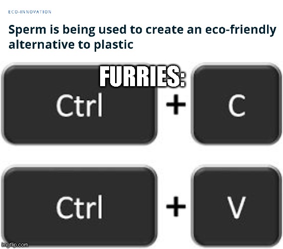 Don't ask... | FURRIES: | image tagged in ctrl c ctrl v,news | made w/ Imgflip meme maker