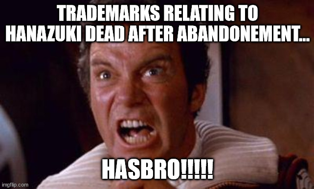 Hanazuki trademarks abandoned and dead | TRADEMARKS RELATING TO HANAZUKI DEAD AFTER ABANDONEMENT... HASBRO!!!!! | image tagged in khan,hasbro,comics/cartoons,cartoons,animation | made w/ Imgflip meme maker