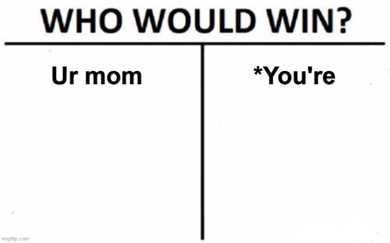 Who Would Win? Meme | Ur mom *You're | image tagged in memes,who would win | made w/ Imgflip meme maker