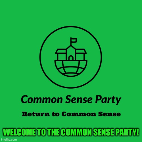 WELCOME TO THE COMMON SENSE PARTY! | image tagged in common sense party | made w/ Imgflip meme maker