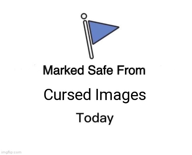 Marked Safe From Meme | Cursed Images | image tagged in memes,marked safe from | made w/ Imgflip meme maker
