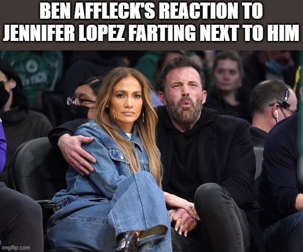 Ben Affleck Reacts To Jennifer Lopez Farting |  BEN AFFLECK'S REACTION TO JENNIFER LOPEZ FARTING NEXT TO HIM | image tagged in ben affleck,jennifer lopez,fart,farting,funny,memes | made w/ Imgflip meme maker