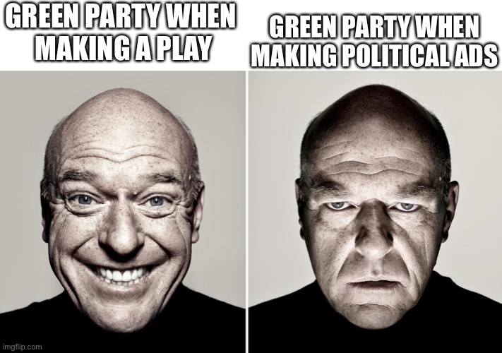 Dean Norris Reaction | GREEN PARTY WHEN
MAKING POLITICAL ADS; GREEN PARTY WHEN 
MAKING A PLAY | image tagged in dean norris reaction | made w/ Imgflip meme maker