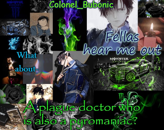 Like what if? | Fellas hear me out; What about-; A plague doctor who is also a pyromaniac? | image tagged in a tidbit of things i like | made w/ Imgflip meme maker