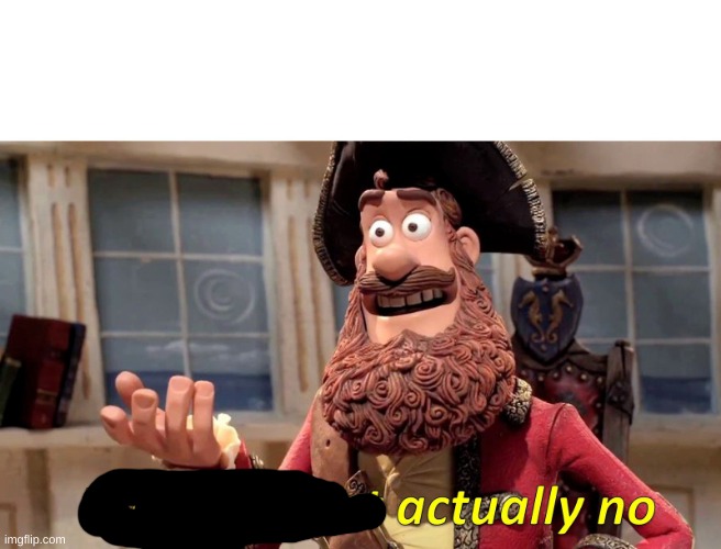 Well Yes, But Actually No Meme | image tagged in memes,well yes but actually no | made w/ Imgflip meme maker