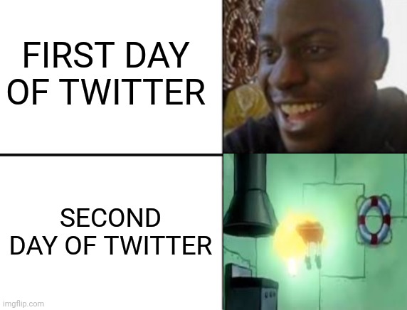 True or false (comment below) | FIRST DAY OF TWITTER; SECOND DAY OF TWITTER | image tagged in twitter,floating spongebob,oh yeah oh no | made w/ Imgflip meme maker