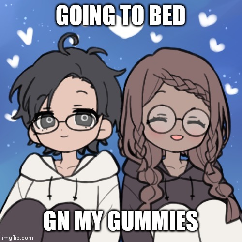 Jummy and Purple 4 | GOING TO BED; GN MY GUMMIES | image tagged in jummy and purple 4 | made w/ Imgflip meme maker