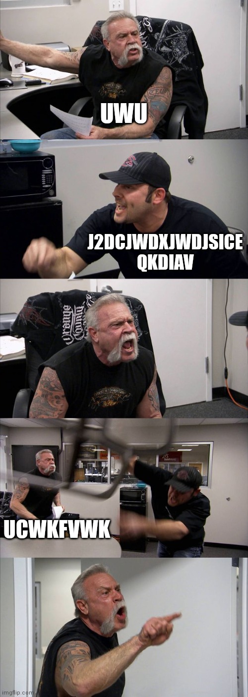 American Chopper Argument | UWU; J2DCJWDXJWDJSICE QKDIAV; UCWKFVWK | image tagged in memes,american chopper argument | made w/ Imgflip meme maker