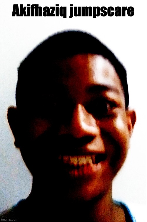 Akifhaziq jumpscare | image tagged in akifhaziq cursed | made w/ Imgflip meme maker