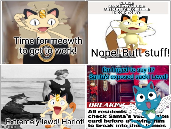 Only meowth can save you from the lewd | Time for meowth to get to work! Nope! Butt stuff! Do I need to say it? Santa's exposed sack! Lewd! Extremely lewd! Harlot! | image tagged in memes,blank comic panel 2x2,meowth,censorship,clean up the internet,meowth party | made w/ Imgflip meme maker