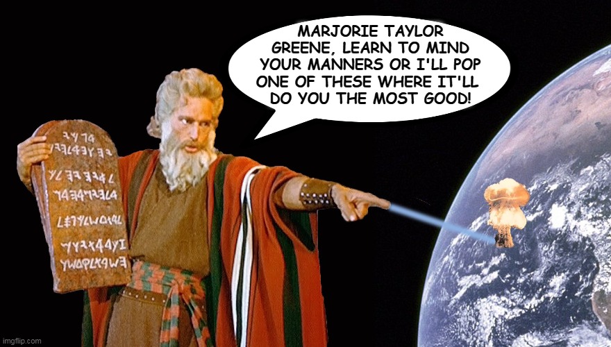Watch your mouth, lady, he's got lots of guns, too. | MARJORIE TAYLOR GREENE, LEARN TO MIND YOUR MANNERS OR I'LL POP ONE OF THESE WHERE IT'LL 
DO YOU THE MOST GOOD! | image tagged in mtg,big mouth,god,angry,qanon,stupid | made w/ Imgflip meme maker