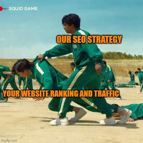 seo meme | OUR SEO STRATEGY; YOUR WEBSITE RANKING AND TRAFFIC | image tagged in marketing,business,squid game,digital | made w/ Imgflip meme maker