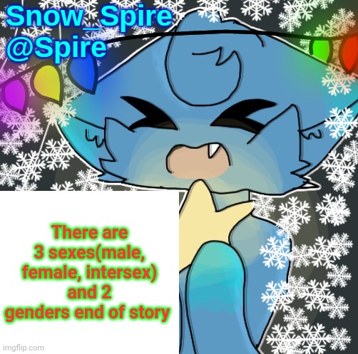 Snow_Spire announcement temp | There are 3 sexes(male, female, intersex) and 2 genders end of story | image tagged in snow_spire announcement temp | made w/ Imgflip meme maker