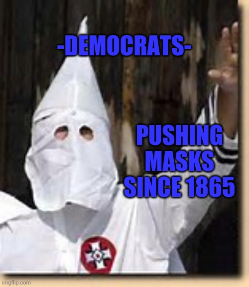 Lasko KKK Army | PUSHING MASKS SINCE 1865; -DEMOCRATS- | image tagged in lasko kkk army | made w/ Imgflip meme maker