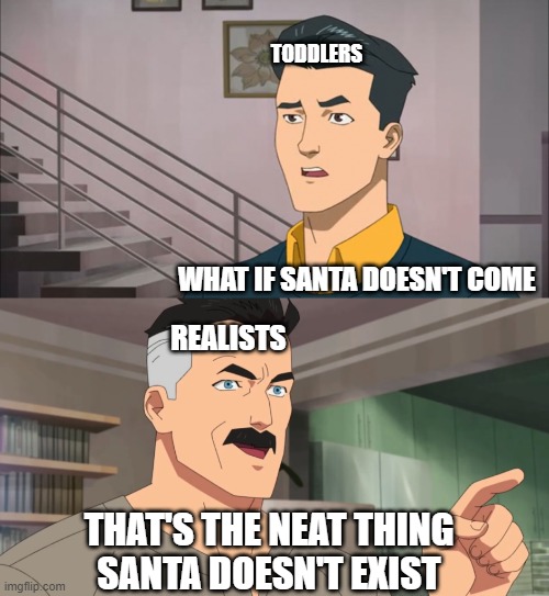 The Dreambreaker | TODDLERS; WHAT IF SANTA DOESN'T COME; REALISTS; THAT'S THE NEAT THING
SANTA DOESN'T EXIST | image tagged in that's the neat part you don't | made w/ Imgflip meme maker