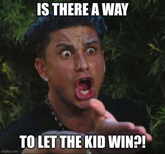 DJ Pauly D Meme | IS THERE A WAY TO LET THE KID WIN?! | image tagged in memes,dj pauly d | made w/ Imgflip meme maker