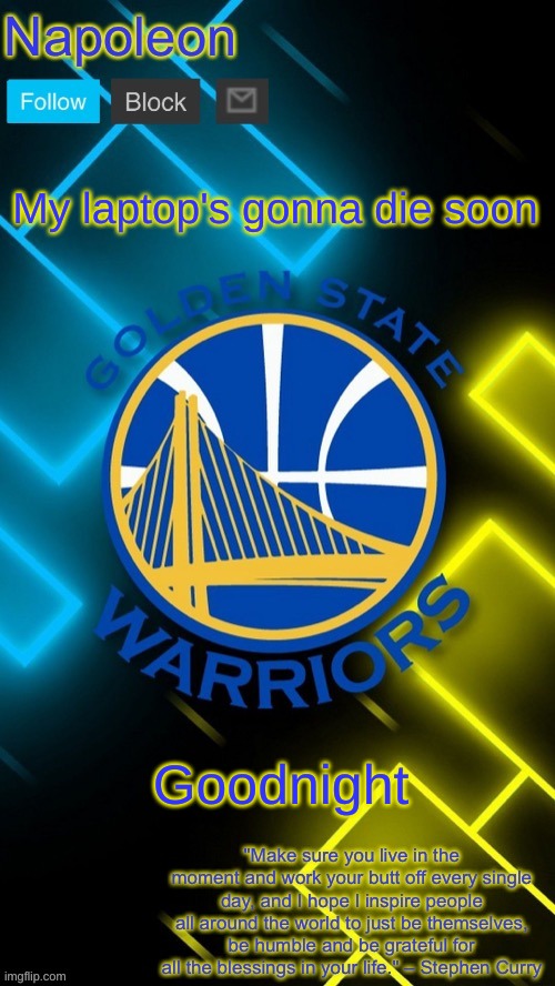 Napoleon’s Warriors announcement temp | My laptop's gonna die soon; Goodnight | image tagged in napoleon s warriors announcement temp | made w/ Imgflip meme maker