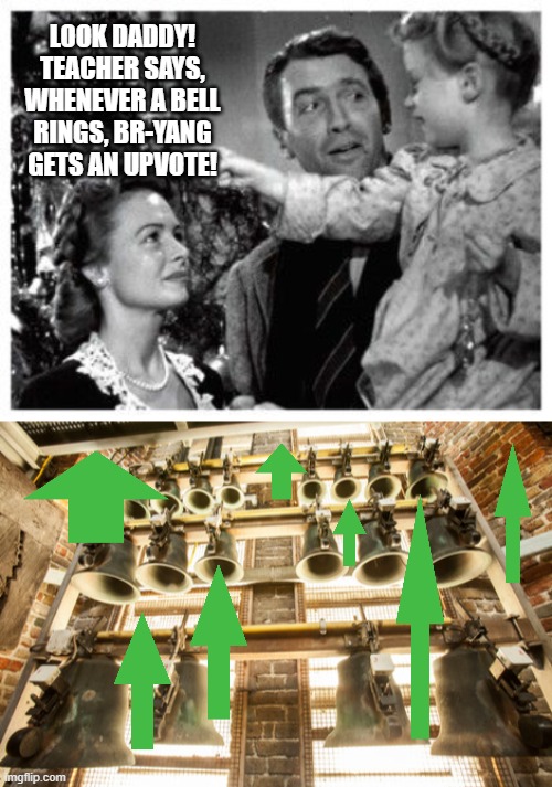 LOOK DADDY! TEACHER SAYS, WHENEVER A BELL RINGS, BR-YANG GETS AN UPVOTE! | image tagged in it's a wonderful life | made w/ Imgflip meme maker