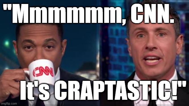 "Mmmmmmm, CNN. It's CRAPTASTIC!" #CNN #CNNSucks #DonLemon #ChrisCuomo | "Mmmmmm, CNN. It's CRAPTASTIC!" | image tagged in memes,funny memes,cnn,don lemon,chris cuomo,political memes | made w/ Imgflip meme maker