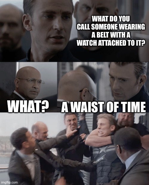 Waste of time | WHAT DO YOU CALL SOMEONE WEARING A BELT WITH A WATCH ATTACHED TO IT? WHAT? A WAIST OF TIME | image tagged in captain america elevator | made w/ Imgflip meme maker