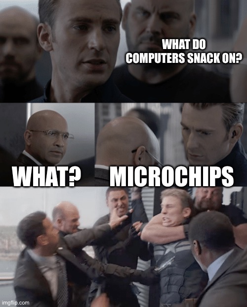 snack | WHAT DO COMPUTERS SNACK ON? WHAT? MICROCHIPS | image tagged in captain america elevator | made w/ Imgflip meme maker