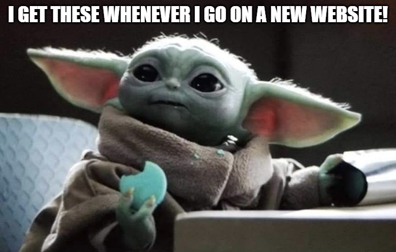 hungry baby yoda | I GET THESE WHENEVER I GO ON A NEW WEBSITE! | image tagged in baby yoda cookies | made w/ Imgflip meme maker