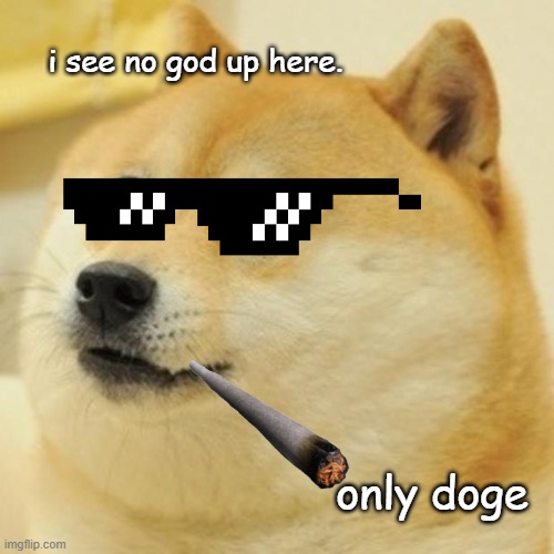 doge is the only god i know |  i see no god up here. only doge | image tagged in memes,doge,god,christianity | made w/ Imgflip meme maker