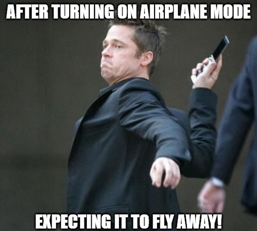 THIS CELLPHONE SUCKS | AFTER TURNING ON AIRPLANE MODE; EXPECTING IT TO FLY AWAY! | image tagged in cellphone,brad pitt | made w/ Imgflip meme maker