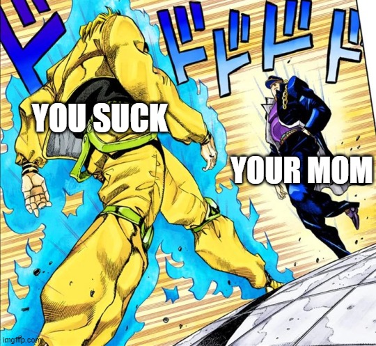 Jojo's Walk | YOUR MOM; YOU SUCK | image tagged in jojo's walk | made w/ Imgflip meme maker