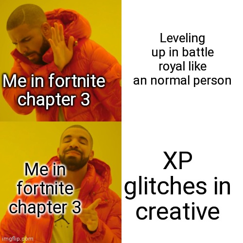 Fortnite chapter 3 leveling up sucks | Leveling up in battle royal like an normal person; Me in fortnite chapter 3; XP glitches in creative; Me in fortnite chapter 3 | image tagged in memes,drake hotline bling,fortnite chapter 3 | made w/ Imgflip meme maker