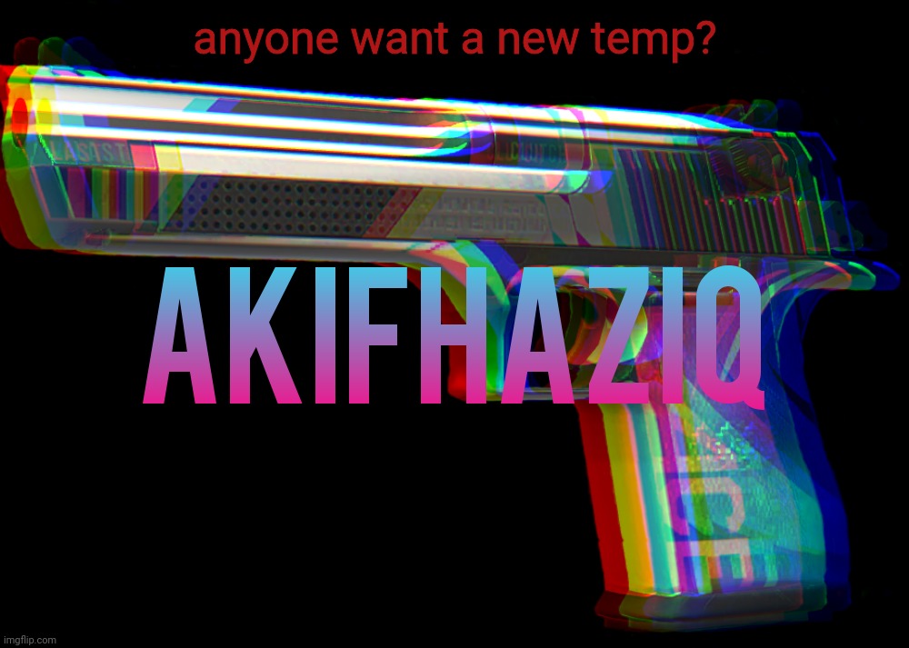 Akifhaziq Desert eagle temp | anyone want a new temp? | image tagged in akifhaziq desert eagle temp | made w/ Imgflip meme maker