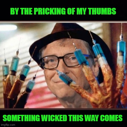 BY THE PRICKING OF MY THUMBS; SOMETHING WICKED THIS WAY COMES | image tagged in bill gates,freddy krueger,vaccine,something wicked,covid-19,hoax | made w/ Imgflip meme maker