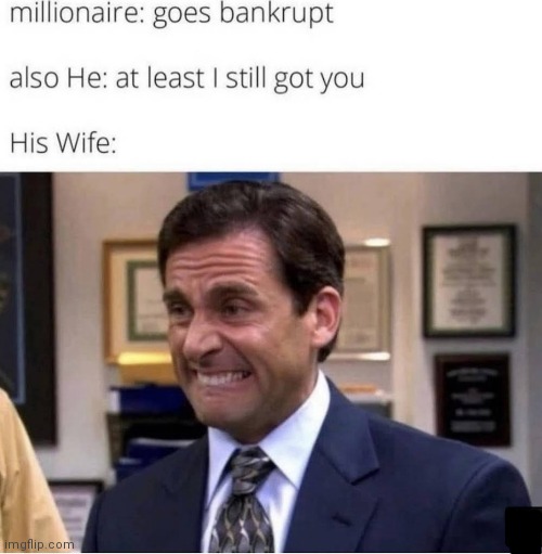image tagged in memes,millionaire,wife,bankruptcy,yikes,michael scott yikes | made w/ Imgflip meme maker