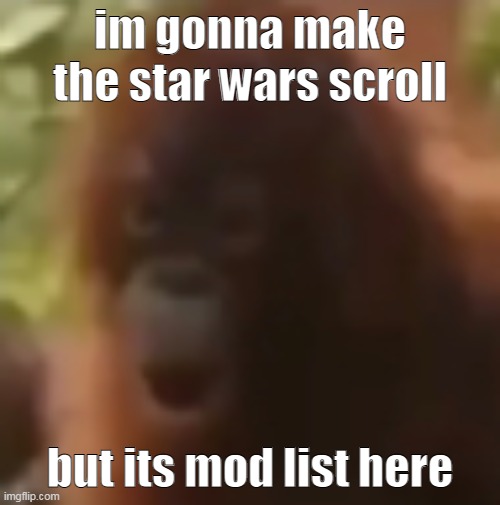 YES | im gonna make the star wars scroll; but its mod list here | image tagged in monker pog | made w/ Imgflip meme maker