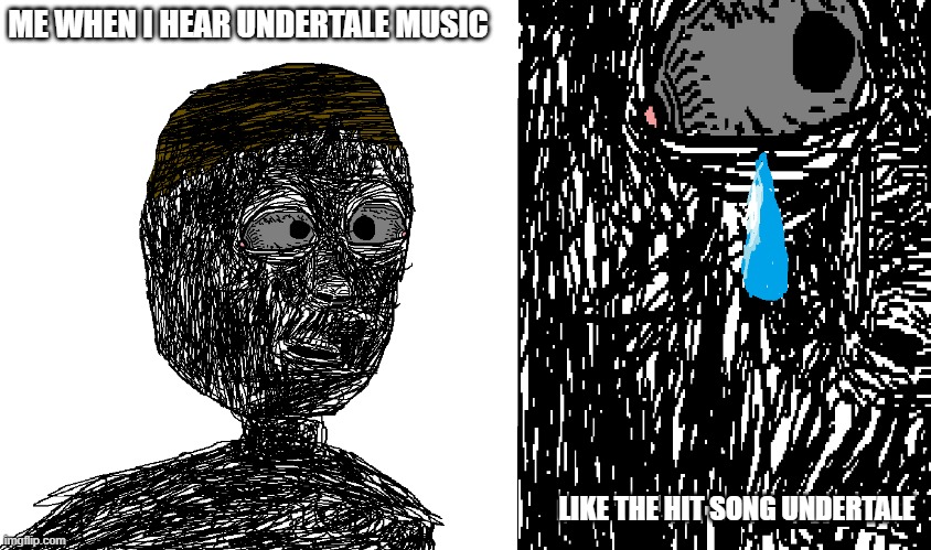 Me when I Hear Undertale Music | ME WHEN I HEAR UNDERTALE MUSIC; LIKE THE HIT SONG UNDERTALE | image tagged in me when i hear undertale music,so true memes,imgflip | made w/ Imgflip meme maker