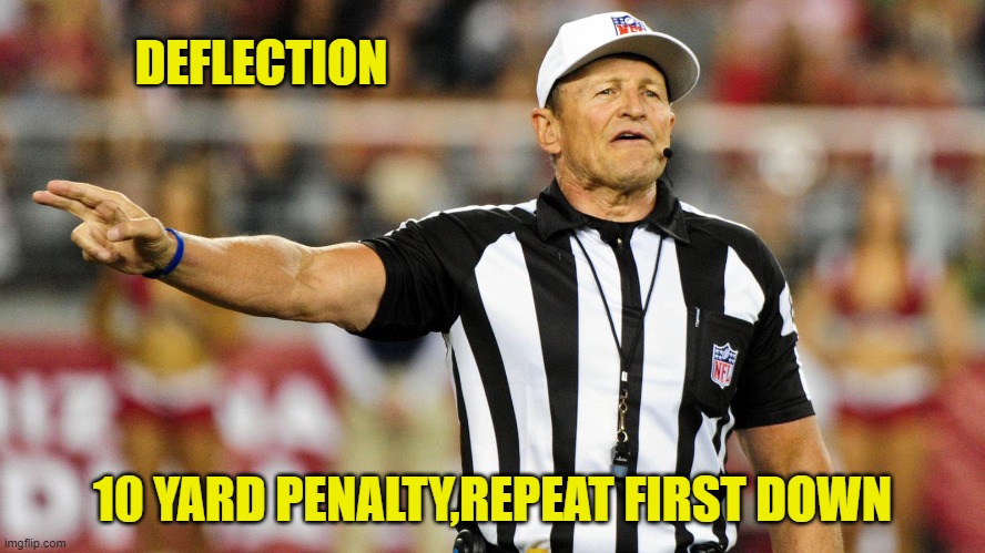 Logical Fallacy Referee | DEFLECTION 10 YARD PENALTY,REPEAT FIRST DOWN | image tagged in logical fallacy referee | made w/ Imgflip meme maker