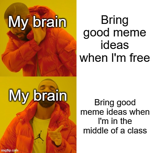 srsly l'm making this meme in the middle of my class |  Bring good meme ideas when l'm free; My brain; My brain; Bring good meme ideas when l'm in the middle of a class | image tagged in memes,drake hotline bling | made w/ Imgflip meme maker