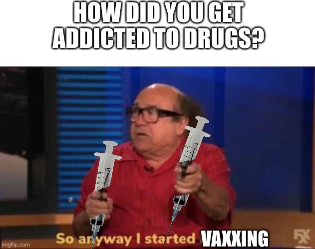 So anyway I started blasting | HOW DID YOU GET ADDICTED TO DRUGS? VAXXING | image tagged in so anyway i started blasting,vaccine,coronavirus,vaccination,drugs | made w/ Imgflip meme maker