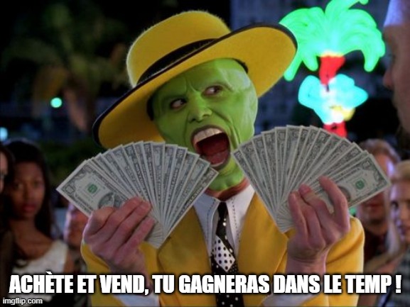 Money Money Meme | ACHÈTE ET VEND, TU GAGNERAS DANS LE TEMP ! | image tagged in memes,money money | made w/ Imgflip meme maker